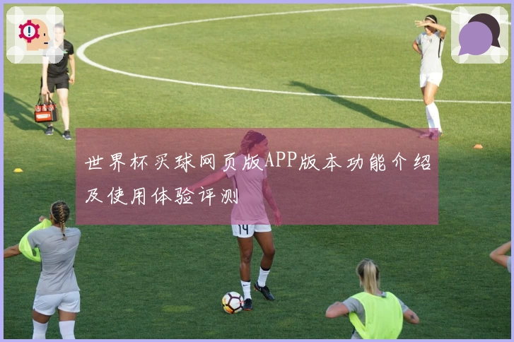 世界杯买球网页版APP版本功能介绍及使用体验评测